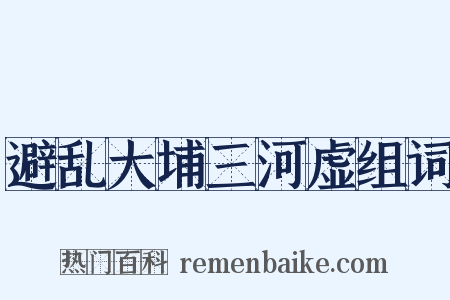 避乱大埔三河虚组词是什么意思的图片